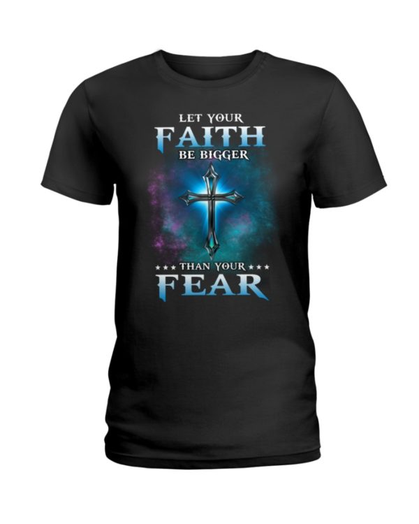 Let Your Faith Be Bigger Than Your Fear Shirt
