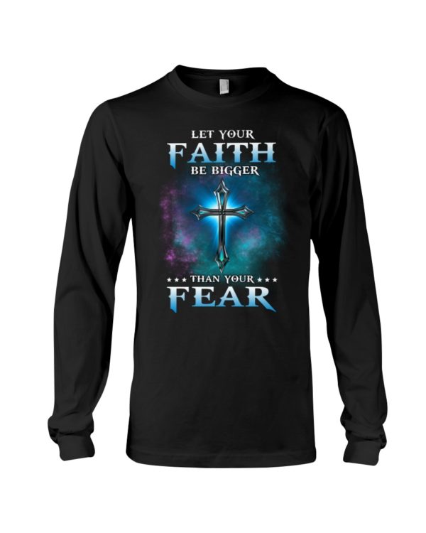 Let Your Faith Be Bigger Than Your Fear Shirt