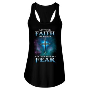 Let Your Faith Be Bigger Than Your Fear Shirt