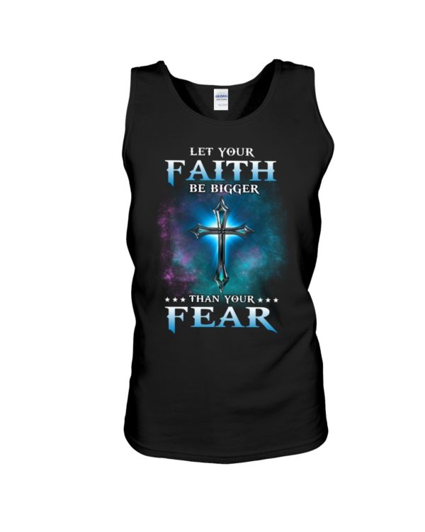 Let Your Faith Be Bigger Than Your Fear Shirt