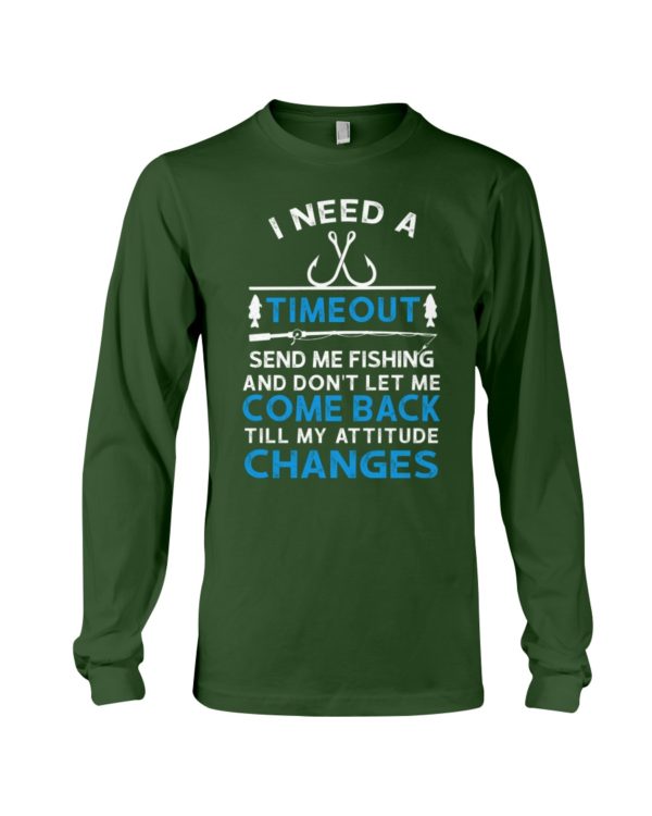 I Need A Time Out Send Me Fishing And Don't Let Me Come Back Till My Attitude Changes Shirt
