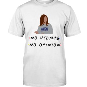 Knicks Basketball No Uterus, No Opinion Shirt