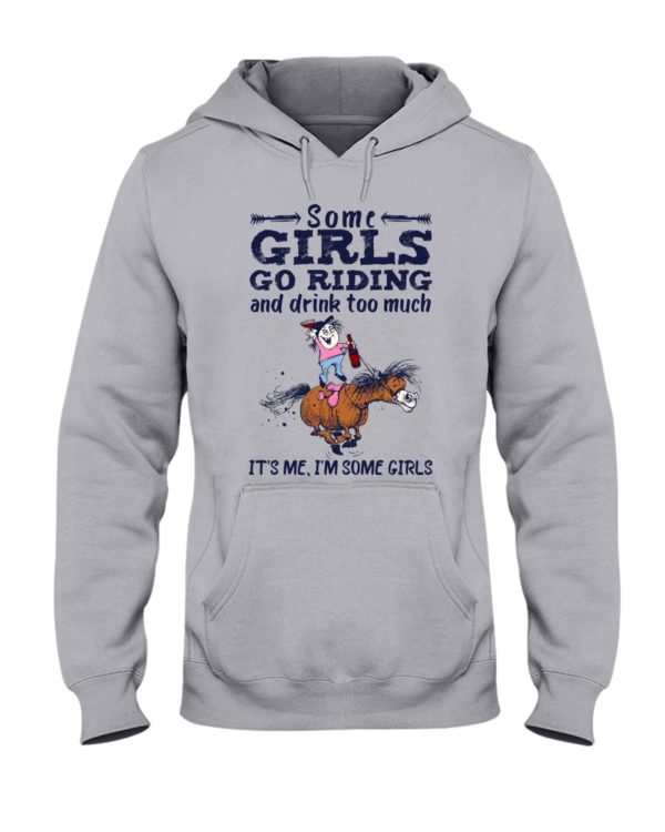 Some Girls Go Riding And Drink Too Much It's Me, I'm Some Girl Shirt