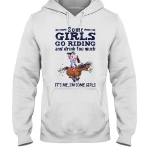 Some Girls Go Riding And Drink Too Much It's Me, I'm Some Girl Shirt