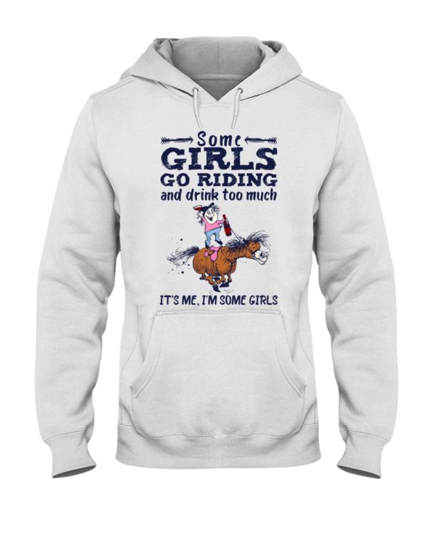 Some Girls Go Riding And Drink Too Much It's Me, I'm Some Girl Shirt