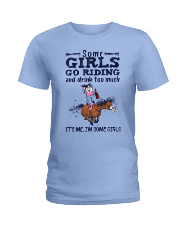 Some Girls Go Riding And Drink Too Much It's Me, I'm Some Girl Shirt