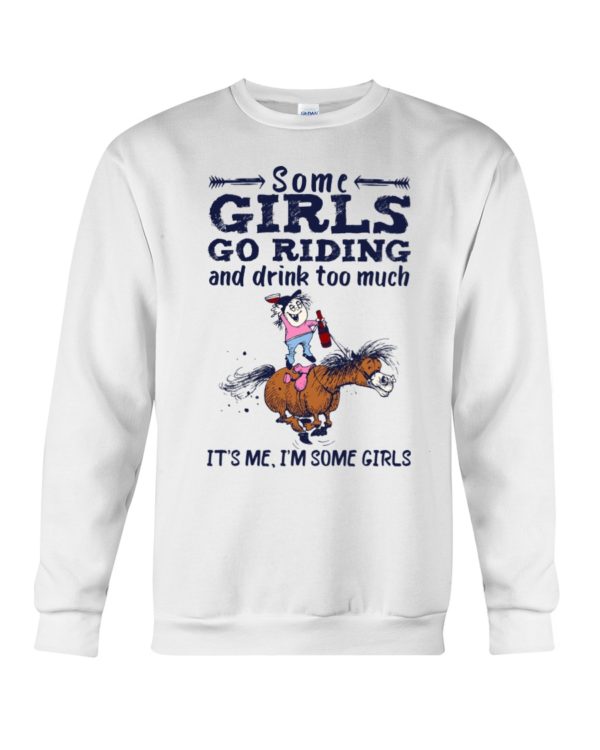 Some Girls Go Riding And Drink Too Much It's Me, I'm Some Girl Shirt