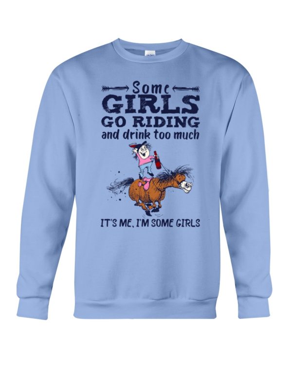 Some Girls Go Riding And Drink Too Much It's Me, I'm Some Girl Shirt