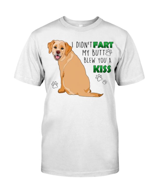 Labrador I Didn't Fart My Butt Blew You A Kiss Shirt