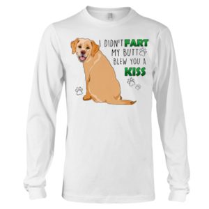 Labrador I Didn't Fart My Butt Blew You A Kiss Shirt