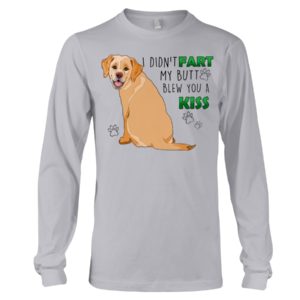 Labrador I Didn't Fart My Butt Blew You A Kiss Shirt