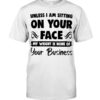 Unless I’m Sitting On Your Face My Weight Is None Of Your Business Shirt