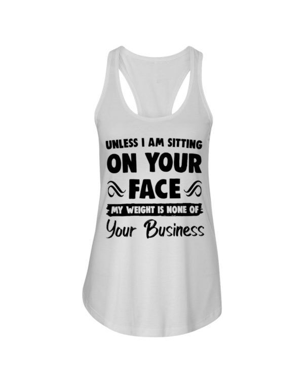 Unless I'm Sitting On Your Face My Weight Is None Of Your Business Shirt