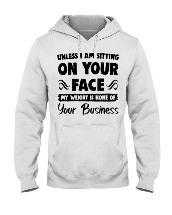 Unless I'm Sitting On Your Face My Weight Is None Of Your Business Shirt