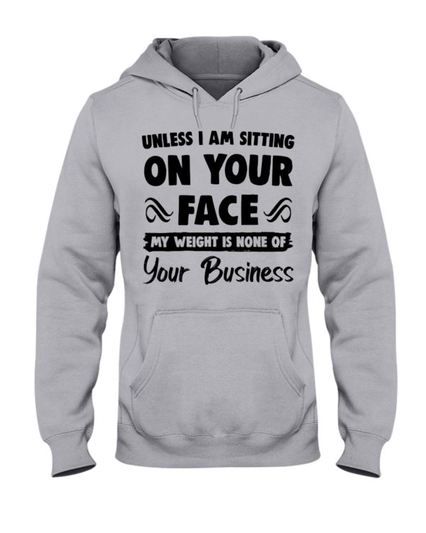 Unless I'm Sitting On Your Face My Weight Is None Of Your Business Shirt