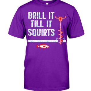Drill It Till It Squirts Shirt