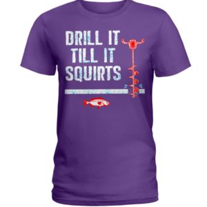 Drill It Till It Squirts Shirt