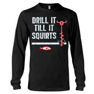 Drill It Till It Squirts Shirt