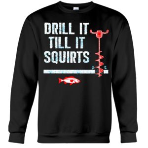 Drill It Till It Squirts Shirt