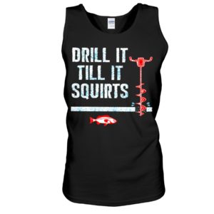 Drill It Till It Squirts Shirt