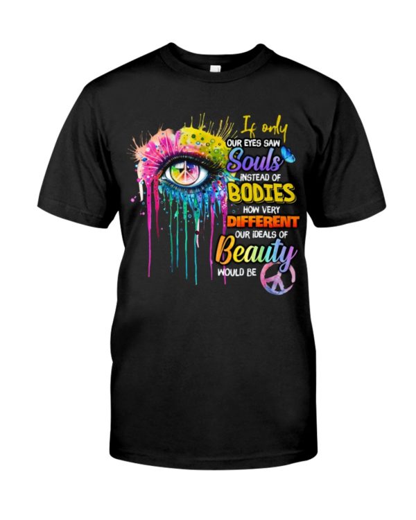 If Only Our Eyes Saw Souls Instead Of Bodies Shirt