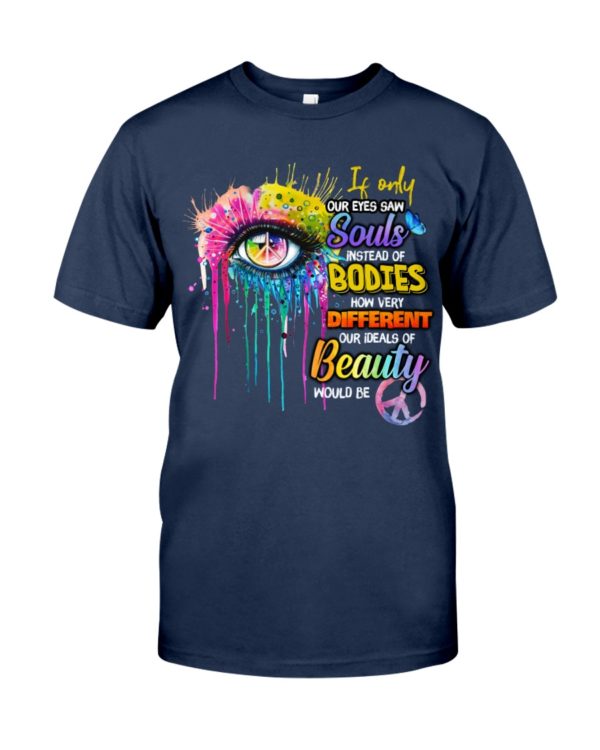 If Only Our Eyes Saw Souls Instead Of Bodies Shirt