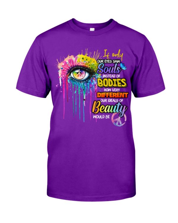 If Only Our Eyes Saw Souls Instead Of Bodies Shirt