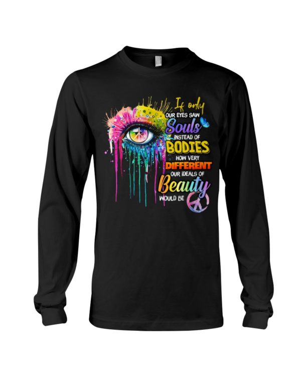 If Only Our Eyes Saw Souls Instead Of Bodies Shirt