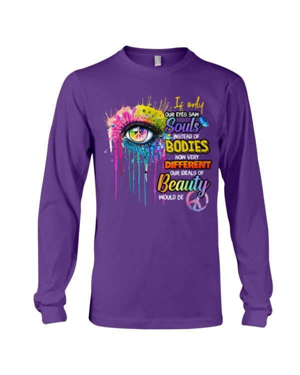 If Only Our Eyes Saw Souls Instead Of Bodies Shirt