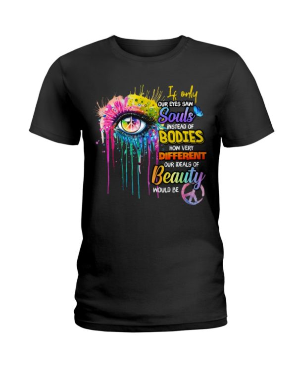 If Only Our Eyes Saw Souls Instead Of Bodies Shirt