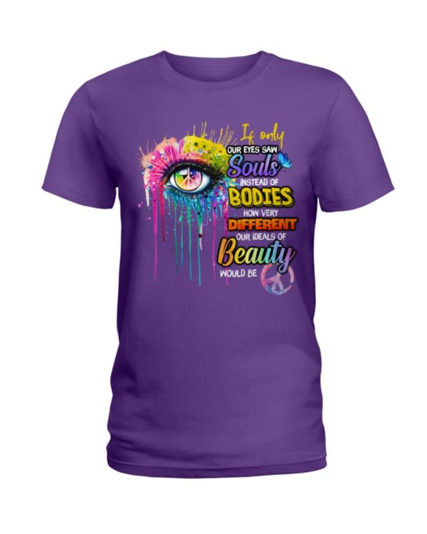 If Only Our Eyes Saw Souls Instead Of Bodies Shirt