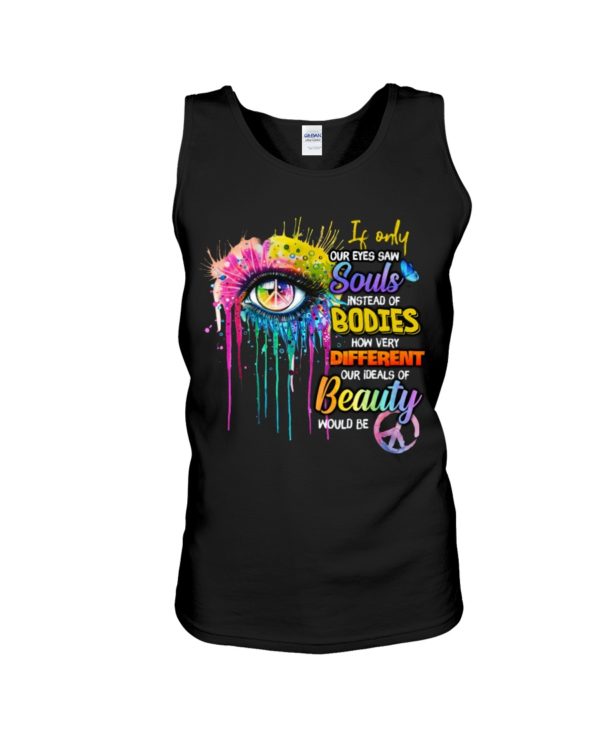 If Only Our Eyes Saw Souls Instead Of Bodies Shirt