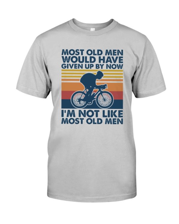 Most Old Men Would Have Given Up By Now I'm Not Like Most Old Men Shirt