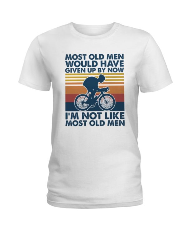Most Old Men Would Have Given Up By Now I'm Not Like Most Old Men Shirt