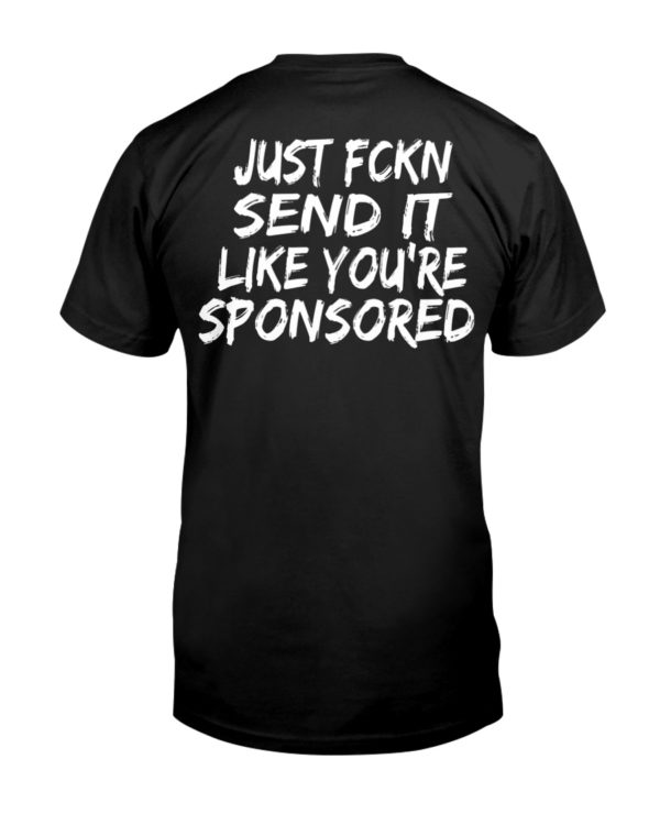 Just Fckn Send It Like You're Sponsored Shirt