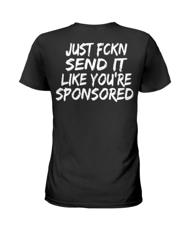 Just Fckn Send It Like You're Sponsored Shirt