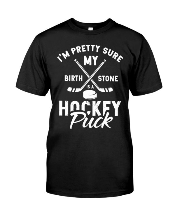 I'm Pretty Sure My Birthstone Is a Hockey Puck Shirt
