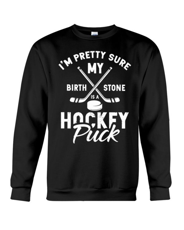 I'm Pretty Sure My Birthstone Is a Hockey Puck Shirt