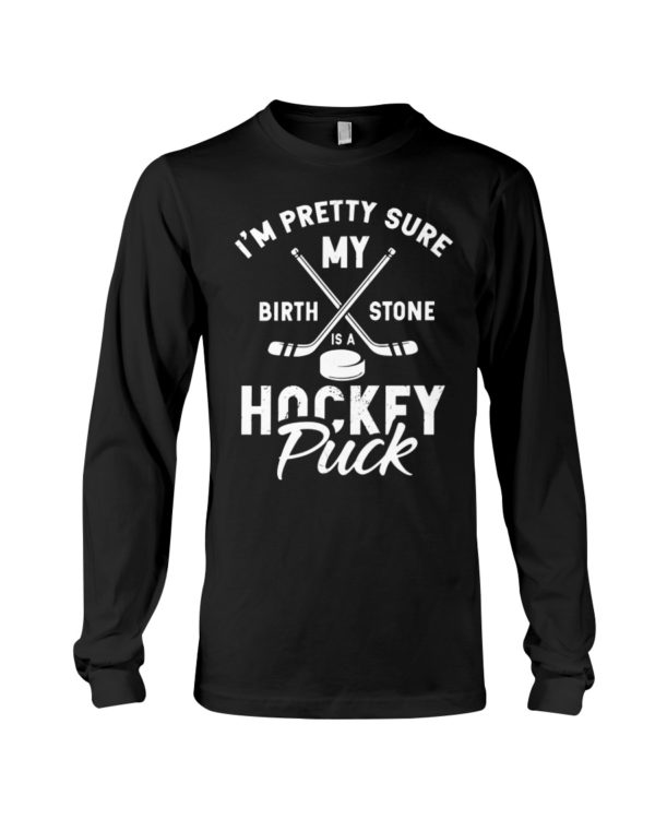 I'm Pretty Sure My Birthstone Is a Hockey Puck Shirt