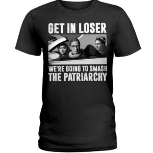 Ruth Bader Ginsburg Get In Loser We’re Going To Smash The Patriarchy RBG Shirt image Ruth Bader Ginsburg Get In Loser We’re Going To Smash The Patriarchy RBG Shirt