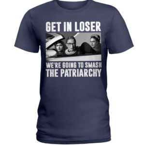Ruth Bader Ginsburg Get In Loser We’re Going To Smash The Patriarchy RBG Shirt image Ruth Bader Ginsburg Get In Loser We’re Going To Smash The Patriarchy RBG Shirt