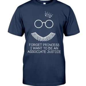 Forget Princess I Want To Be An Associate Justice RBG Shirt