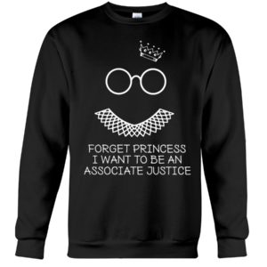 Forget Princess I Want To Be An Associate Justice RBG Shirt