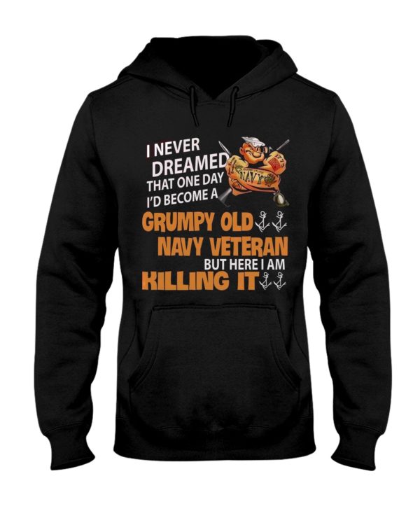 I Never Dreamed That One Day I'd Become A Grumpy Old Navy Veteran But Here I Am Killing It Shirt