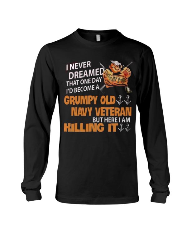 I Never Dreamed That One Day I'd Become A Grumpy Old Navy Veteran But Here I Am Killing It Shirt