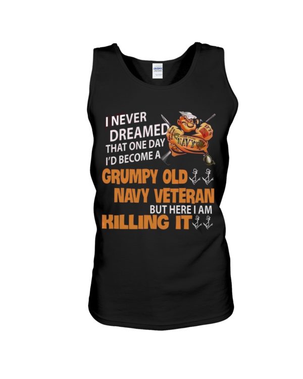 I Never Dreamed That One Day I'd Become A Grumpy Old Navy Veteran But Here I Am Killing It Shirt