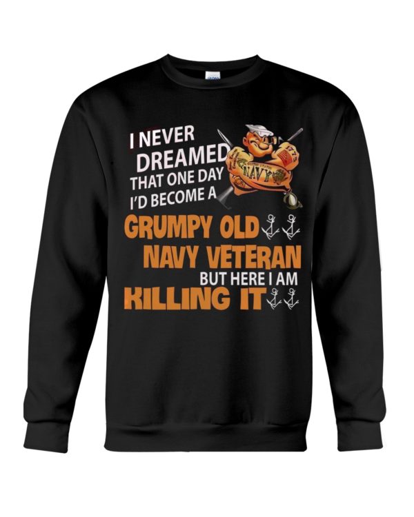 I Never Dreamed That One Day I'd Become A Grumpy Old Navy Veteran But Here I Am Killing It Shirt