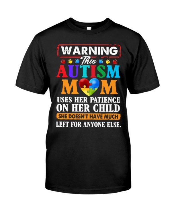 Warning This Autism Mom Uses Her Patience On Her Child She Doesn't Have Much Left For Anyone Else Shirt.