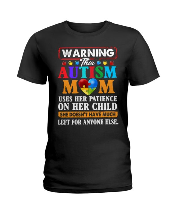 Warning This Autism Mom Uses Her Patience On Her Child She Doesn't Have Much Left For Anyone Else Shirt.