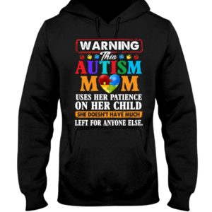 Warning This Autism Mom Uses Her Patience On Her Child She Doesn't Have Much Left For Anyone Else Shirt. image Warning This Autism Mom Uses Her Patience On Her Child She Doesn't Have Much Left For Anyone Else Shirt.